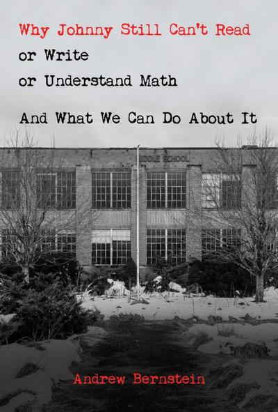 Why Johnny Still Can’t Read or Write or Understand Math: And What We Can Do about It