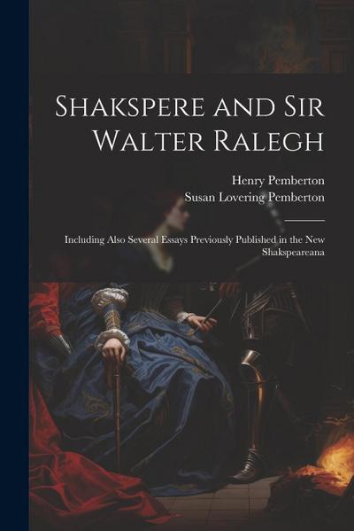 Shakspere and Sir Walter Ralegh: Including Also Several Essays Previously Published in the New Shakspeareana