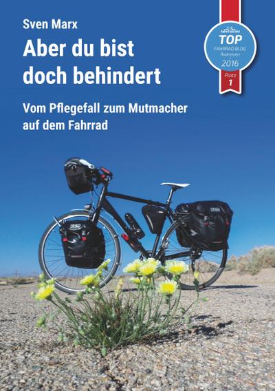 Aber du bist doch behindert: Vom Pflegefall zum Mutmacher auf dem Fahrrad