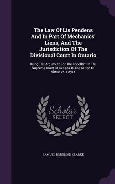 The Law Of Lis Pendens And In Part Of Mechanics’ Liens, And The Jurisdiction Of The Divisional Court In Ontario