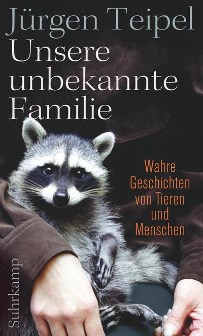 Unsere unbekannte Familie: Wahre Geschichten von Tieren und Menschen (suhrkamp taschenbuch)