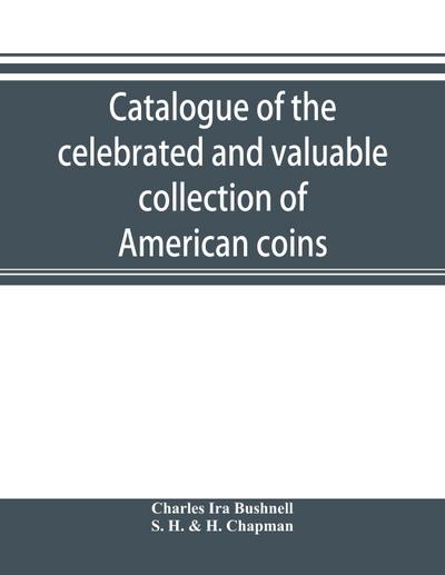 Catalogue of the celebrated and valuable collection of American coins and medals of the late Charles I. Bushnell, of New York