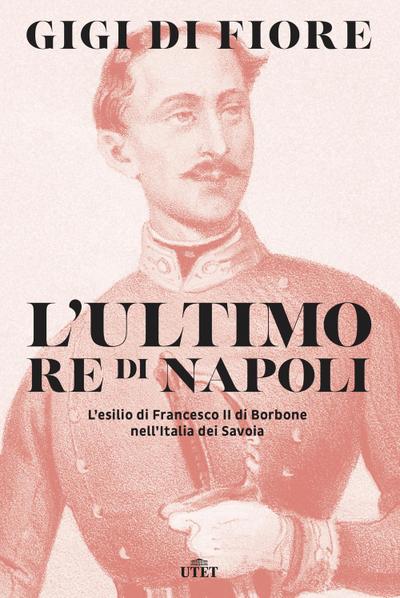 Di Fiore, G: L’ ultimo re di Napoli. L’esilio di Francesco I