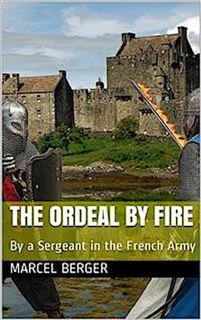 The Ordeal by Fire / By a Sergeant in the French Army