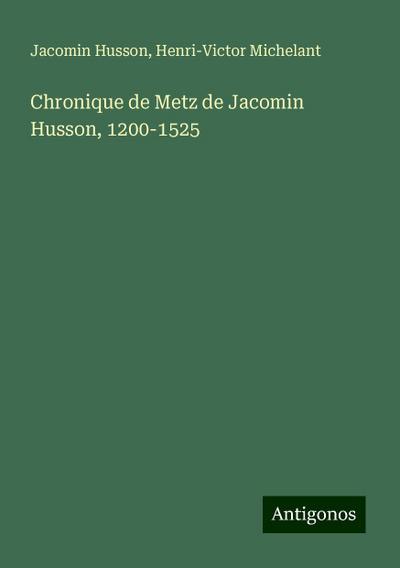 Chronique de Metz de Jacomin Husson, 1200-1525