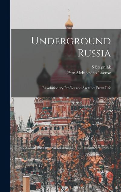 Underground Russia; Revolutionary Profiles and Sketches From Life