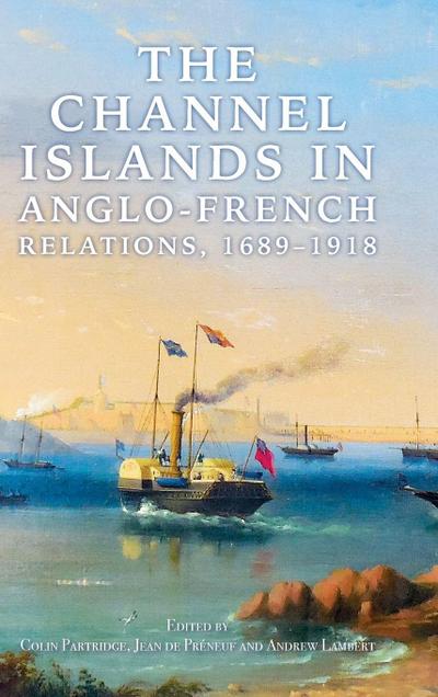 Channel Islands in Anglo-French Relations, 1689-1918