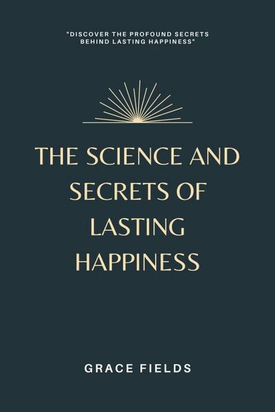 The Science and Secrets of Lasting Happiness