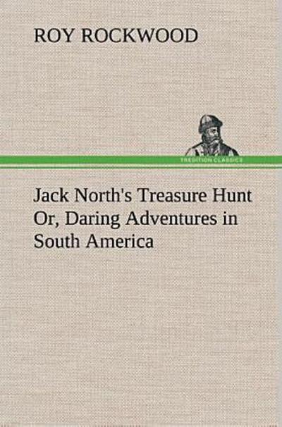 Jack North’s Treasure Hunt Or, Daring Adventures in South America