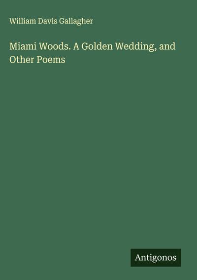 Miami Woods. A Golden Wedding, and Other Poems