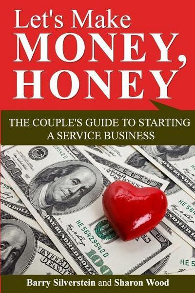 Let’s Make Money, Honey: The Couple’s Guide to Starting a Service Business