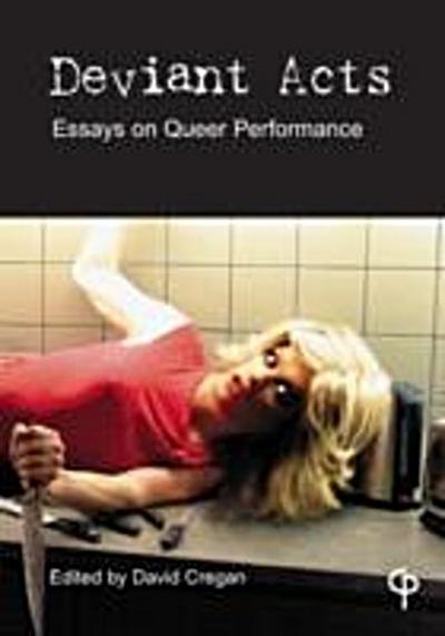 Deviant Acts : Essays on Queer Performance