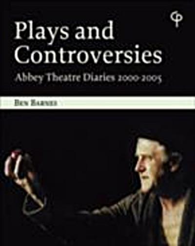 Plays and Controversies : Abbey Theatre Diaries 2000-2005