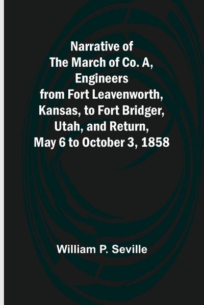 Narrative of the March of Co. A, Engineers from Fort Leavenworth, Kansas, to Fort Bridger, Utah, and Return, May 6 to October 3, 1858
