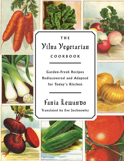 The Vilna Vegetarian Cookbook: Garden-Fresh Recipes Rediscovered and Adapted for Today’s Kitchen