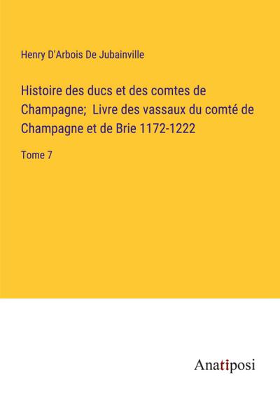 Histoire des ducs et des comtes de Champagne;  Livre des vassaux du comté de Champagne et de Brie 1172-1222