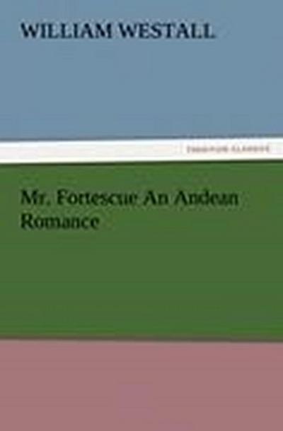 Mr. Fortescue An Andean Romance