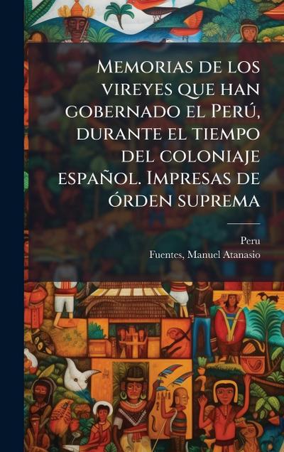 Memorias de los vireyes que han gobernado el PerÃ°, durante el tiempo del coloniaje español. Impresas de Ã3rden suprema