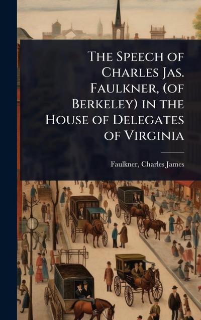 The Speech of Charles Jas. Faulkner, (of Berkeley) in the House of Delegates of Virginia