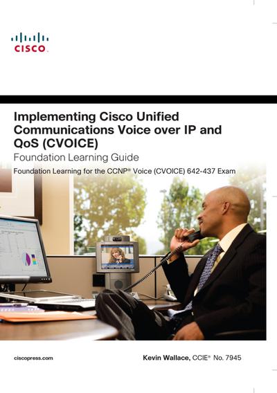 Implementing Cisco Unified Communications Voice over IP and QoS (Cvoice) Foundation Learning Guide