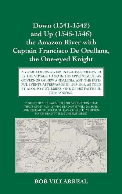 Down (1541-1542) and Up (1545-1546) the Amazon River with Captain Francisco De Orellana, the One-eyed Knight