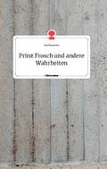 Prinz Frosch und andere Wahrheiten. Life is a Stor