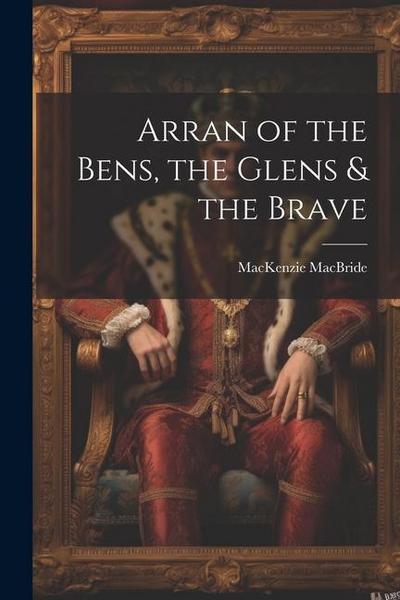 Arran of the Bens, the Glens & the Brave