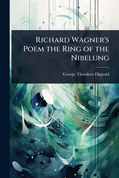Richard Wagner’s Poem the Ring of the Nibelung