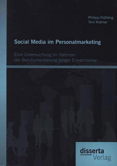 Social Media im Personalmarketing: Eine Untersuchung im Rahmen der Berufsorientierung junger Erwachsener