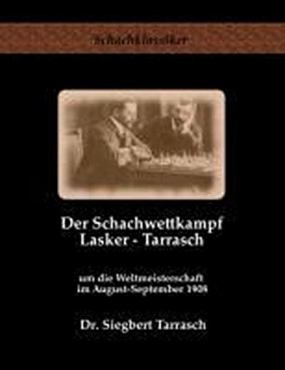 Tarrasch, S: Der Schachwettkampf Lasker - Tarrasch