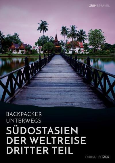 Backpacker unterwegs: Südostasien - Der Weltreise dritter Teil