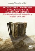 Acordeones, cumbiamba y vallenato en el Magdalena Grande: Una historia cultural, económica y política, 1870 - 1960