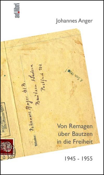 Von Remagen über Bautzen in die Freiheit. 1945 - 1955