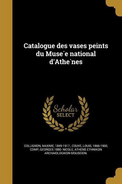 Catalogue des vases peints du Muse&#769;e national d’Athe&#768;nes