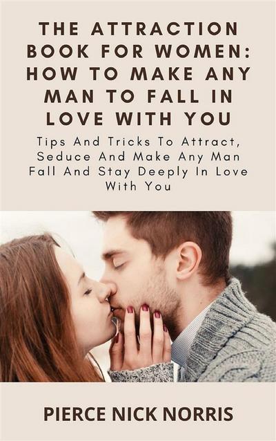 The Attraction Book For Women: How To Make Any Man To Fall In Love With You
