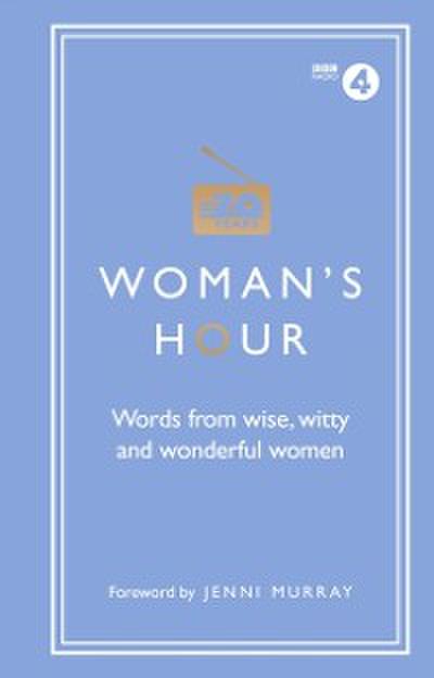 Woman’’s Hour: Words from Wise, Witty and Wonderful Women