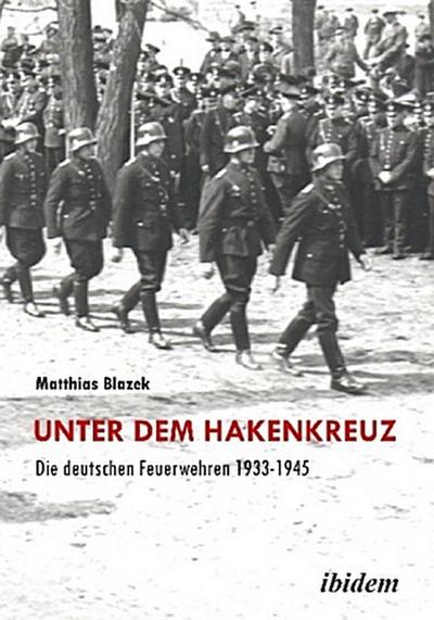 Unter dem Hakenkreuz: Die deutschen Feuerwehren 1933-1945
