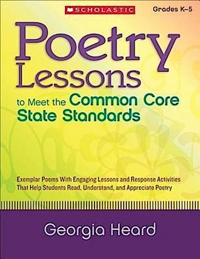 Poetry Lessons to Meet the Common Core State Standards: Exemplar Poems with Engaging Lessons and Response Activities That Help Students Read, Understa