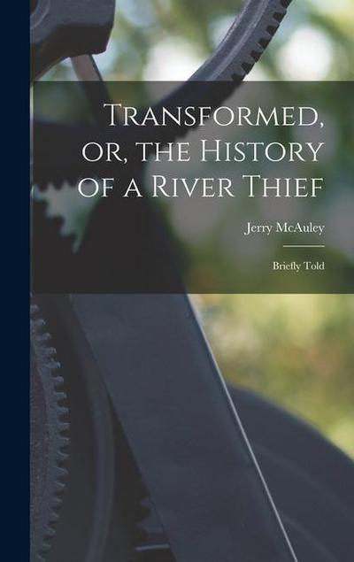 Transformed, or, the History of a River Thief