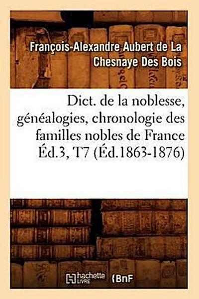 Dict. de la Noblesse, Généalogies, Chronologie Des Familles Nobles de France Éd.3, T7 (Éd.1863-1876)