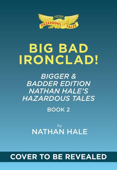 Big Bad Ironclad!: Bigger & Badder Edition (Nathan Hale’s Hazardous Tales #2)
