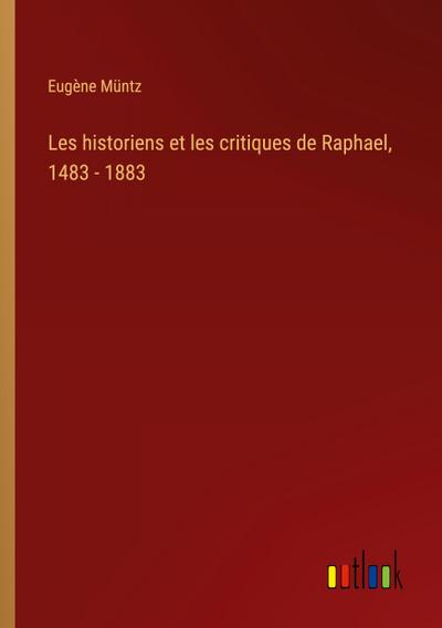 Les historiens et les critiques de Raphael, 1483 - 1883