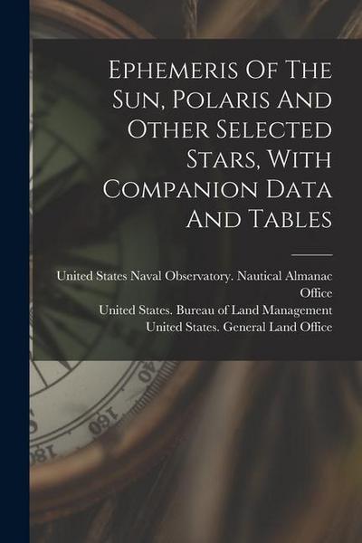 Ephemeris Of The Sun, Polaris And Other Selected Stars, With Companion Data And Tables