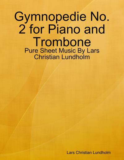 Gymnopedie No. 2 for Piano and Trombone - Pure Sheet Music By Lars Christian Lundholm