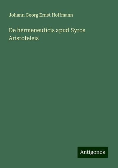 Hoffmann, J: Hermeneuticis apud Syros Aristoteleis