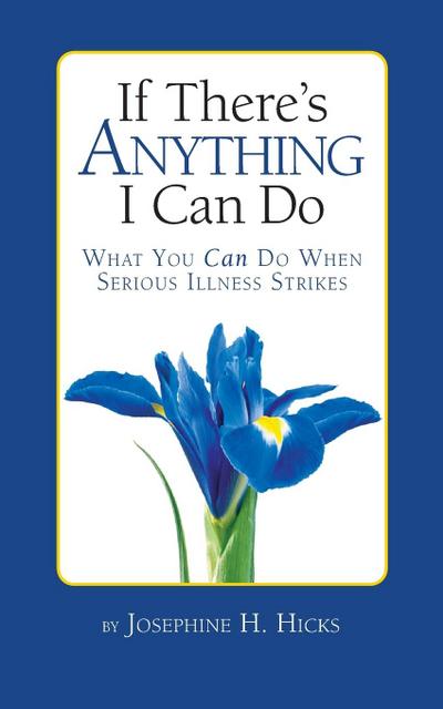 If There’s Anything I Can Do...What You Can Do When Serious Illness Strikes