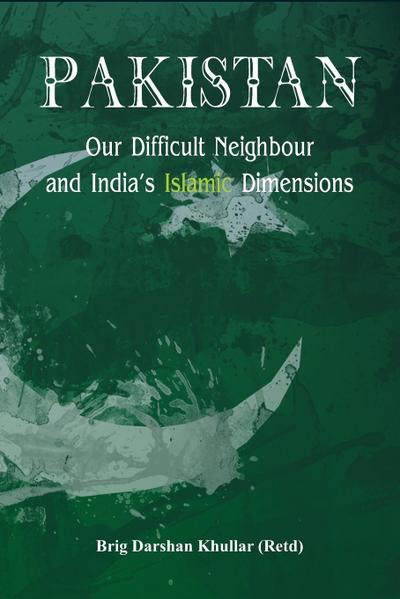 Pakistan Our Difficult Neighbour and India’s Islamic Dimensions