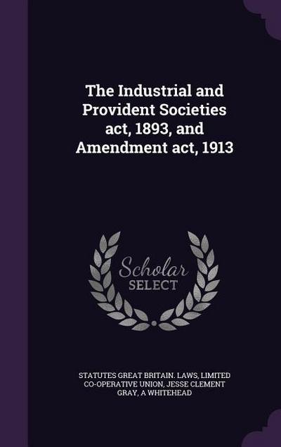 The Industrial and Provident Societies act, 1893, and Amendment act, 1913