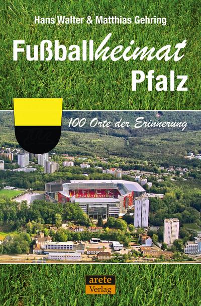 Fußballheimat Pfalz: 100 Orte der Erinnerung. Ein Reiseführer (Fußballheimat / 100 Orte der Erinnerung)