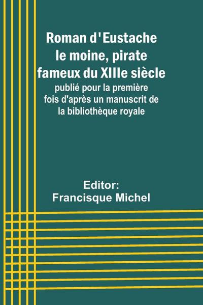 Roman d’Eustache le moine, pirate fameux du XIIIe siècle; publié pour la première fois d’après un manuscrit de la bibliothèque royale